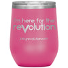 I'm Here for a juicy reVolution - 12oz Wine Tumbler